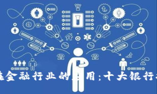 rate

区块链技术在金融行业的应用：十大银行排名最新分析