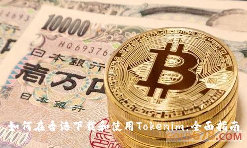 如何在香港下载和使用Tokenim：全面指南