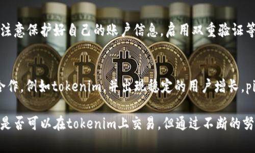 关于“pig币能提到tokenim吗”的问题，首先需要梳理一下两者的背景与关系。pig币（Pig Token）是一种基于区块链的加密货币，而tokenim则是一个用于加密资产交易的平台。因此，pig币能否提到tokenim主要取决于这两者之间的技术和政策连接。本文将探讨这一主题，帮助读者更好地理解pig币与tokenim之间的互动。

pig币简介
pig币（Pig Token）是基于以太坊区块链的加密货币，旨在为用户提供去中心化的金融服务。pig币的设计初衷是为了支持生态系统中不同的功能与服务，包括流动性挖矿、质押奖励等。其背后的团队会通过不断改进技术，增强社区治理，为投资者提供安全与透明的交易环境。

tokenim平台概述
tokenim是一个专注于数字货币交易的平台，它允许用户进行各种加密资产的交易。tokenim提供了高效的交易引擎和易于使用的界面，支持多种加密货币的交易。平台还提供了丰富的金融工具，帮助用户更好地管理他们的资产和风险。tokenim也重视用户的安全性，采用了多种技术手段来保护用户的资产。

pig币与tokenim之间的连接
pig币能否在tokenim平台上进行交易，主要取决于tokenim对该币种的支持与政策。一般而言，如果pig币有足够的市场需求，并且能够满足tokenim的上市标准，那么在tokenim平台上进行交易是完全可能的。在此过程中，pig币的团队需要与tokenim进行沟通，达成合作协议，在tokenim平台注册并上市。

如何判断pig币是否能够在tokenim上交易
判断pig币是否可以在tokenim平台上交易，可以从以下几个方面考虑：
ul
    listrong市场需求：/strong首先要考虑pig币的市场表现如何。如果pig币在市场上受欢迎，交易量较大，那么它被tokenim接受的可能性就会增加。/li
    listrong技术兼容性：/strongtokenim平台需要支持pig币的技术标准，比如是否基于以太坊。如果pig币与 tokenim 在技术上相互兼容，这将有助于其成功上市。/li
    listrong法规合规：/strongtokenim在上市新币时会考虑相关的法律法规。因此，pig币是否符合合规条件也会影响其能否进入tokenim。/li
    listrong社区支持：/strong如果pig币的社区活跃，粉丝众多，能够为其争取大的市场关注度，这也会影响tokenim决定是否上架pig币。/li
/ul

可能出现的问题及解答

h41. pig币与其他币种相比，有哪些优势?/h4
pig币相较于其他币种，有一些独特的优势。首先，pig币侧重于去中心化金融，它通过创新的机制吸引用户参与，从而提高其流动性和使用率。同时，pig币的社区治理模型使得用户可以更直接地参与决策，增强了社区的凝聚力。

h42. 如何在tokenim上交易pig币?/h4
如果pig币在tokenim上成功上市，用户可以通过以下步骤进行交易：
ul
    listrong注册账户：/strong用户需要在tokenim平台注册一个账户，并完成相关的身份验证。/li
    listrong充值以太坊：/strong由于pig币是基于以太坊的，用户需要充值以太坊用于购买pig币。/li
    listrong找到pig币交易对：/strong在tokenim的平台上找到pig币的交易对，查看当前价格及买卖深度。/li
    listrong下单交易：/strong按照自己的需求进行买入或卖出，系统会自动执行订单。/li
/ul

h43. pig币的流动性如何?/h4
流动性是衡量一项资产在市场上可交易程度的重要指标。pig币的流动性通常会受到多个因素的影响，包括市场需求、交易所的支持程度、上市的场所等。如果pig币能在多个交易平台上交易并拥有良好的社区支持，流动性将会相应提升。

h44. pig币的安全性如何?/h4
确保pig币的安全性至关重要。首先，pig币团队通常会通过各种加密技术确保区块链的安全性。其次，用户在使用tokenim等交易所时，也要注意保护好自己的账户信息，启用双重验证等安全措施，降低被攻击的风险。

h45. pig币未来的发展前景如何?/h4
pig币的未来发展可能依赖于多个方面，包括其社区的活跃程度、技术的持续创新、市场的动态变化等。如果其能够顺利与特定的交易平台合作，例如tokenim，并出现稳定的用户增长，pig币的未来将会是乐观的。

综上所述，pig币是否能够提到tokenim是一个多因素决定的问题，其中包括市场需求、技术兼容性、法律合规等。尽管目前并不能确定pig币是否可以在tokenim上交易，但通过不断的努力与发展，pig币有望寻找更多的交易机会，提升其在加密市场中的地位。