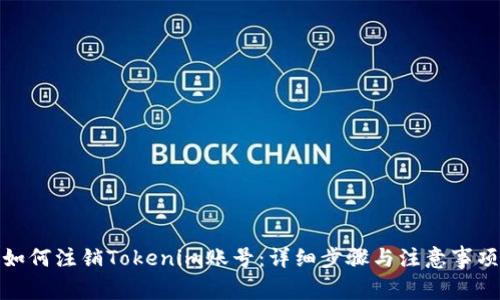 如何注销Tokenim账号：详细步骤与注意事项