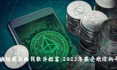 区块链最新赚钱软件推荐：2023年最受欢迎的平台