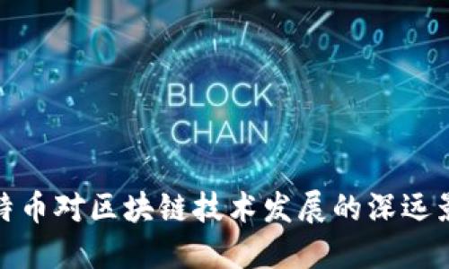 比特币对区块链技术发展的深远影响