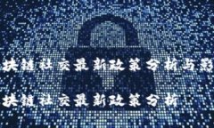 区块链社交最新政策分析与影响区块链社交最新