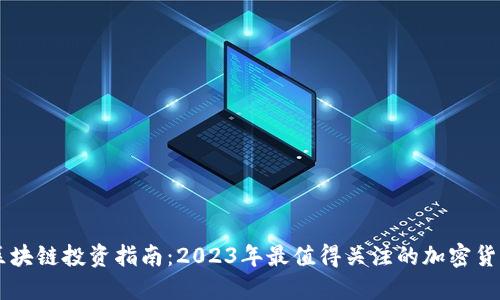 区块链投资指南：2023年最值得关注的加密货币