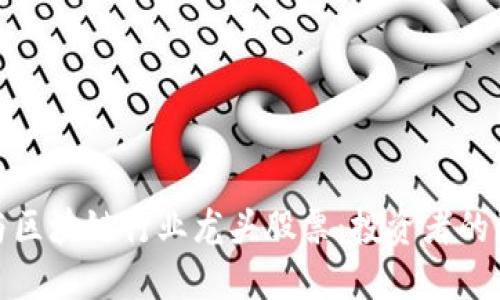 数字币与区块链行业龙头股票：投资者的绝佳选择