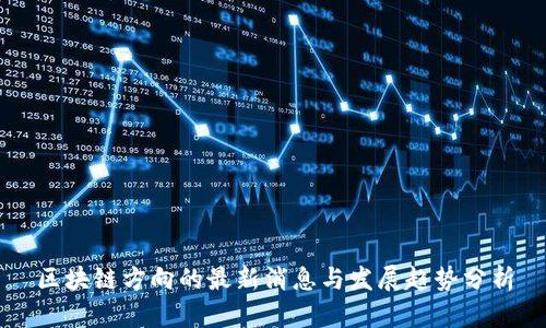 区块链方向的最新消息与发展趋势分析