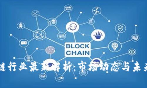 区块链行业最新解析：市场动态与未来趋势