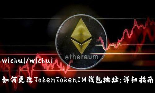 wichui/wichui

如何更改TokenTokenIM钱包地址：详细指南