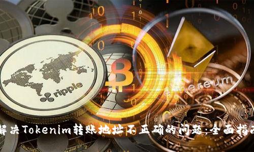 解决Tokenim转账地址不正确的问题：全面指南