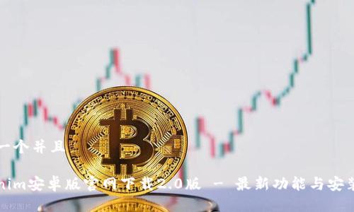 思考一个并且

Tokenim安卓版官网下载2.0版 - 最新功能与安装指南