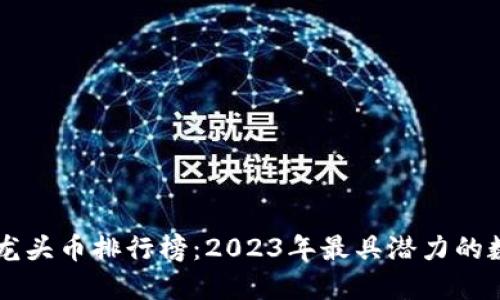 区块链龙头币排行榜：2023年最具潜力的数字资产