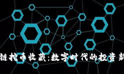区块链挖币收藏：数字时代的投资新选择