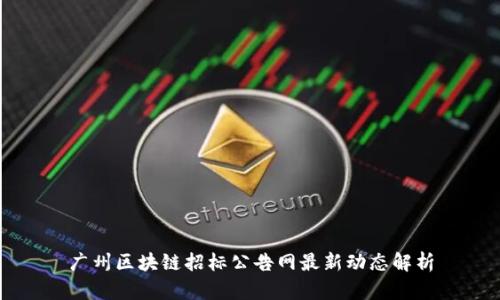 广州区块链招标公告网最新动态解析