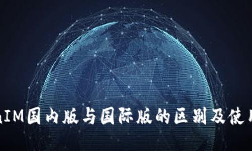 TokenIM国内版与国际版的区别及使用指南