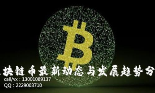 区块链币最新动态与发展趋势分析
