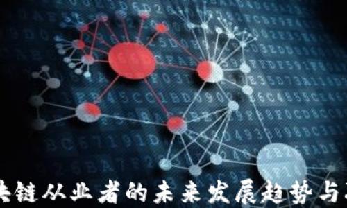 
币圈区块链从业者的未来发展趋势与职业规划