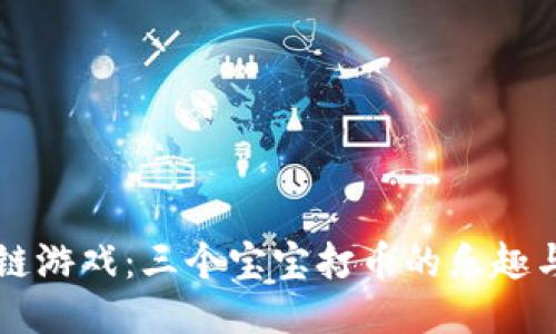 区块链游戏：三个宝宝打币的乐趣与挑战