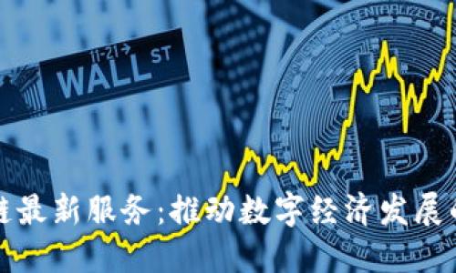 江苏区块链最新服务：推动数字经济发展的重要引擎