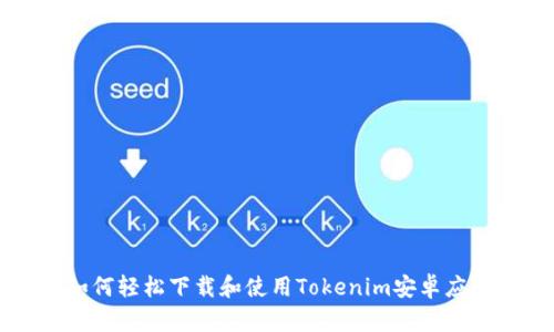 如何轻松下载和使用Tokenim安卓应用